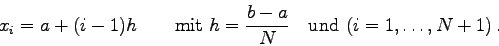 \begin{displaymath}
x_{i}=a + (i-1)h\qquad \mbox{mit } h=\frac{b-a}{N}\quad\mbox{und }
(i=1,\ldots,N+1) .
\end{displaymath}