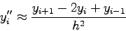 \begin{displaymath}
y''_{i}\approx \frac{y_{i+1}-2y_{i}+y_{i-1}}{h^{2}}
\end{displaymath}
