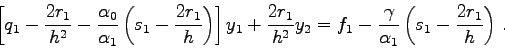 \begin{displaymath}
\left[ q_{1}-\frac{2 r_{1}}{h^{2}} -\frac{\alpha_{0}}{\alpha...
...ac{\gamma}{\alpha_{1}}\left( s_{1}-\frac{2 r_{1}}{h}\right) .
\end{displaymath}