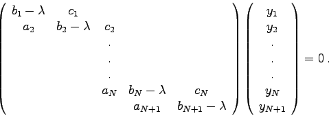 \begin{displaymath}
\left( \begin{array}{ccccc}
b_{1}-\lambda & c_{1} &&& \\
a_...
...{2}  . . . y_{N}  y_{N+1}
\end{array} \right) = 0 .
\end{displaymath}