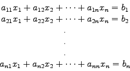 \begin{displaymath}
\begin{array}{c}
a_{11}x_{1}+a_{12}x_{2}+ \cdots +a_{1n}x_{n...
...
a_{n1}x_{1}+a_{n2}x_{2}+ \cdots +a_{nn}x_{n}=b_{n}
\end{array}\end{displaymath}