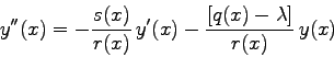 \begin{displaymath}
y''(x) = -\frac{s(x)}{r(x)}  y'(x) - \frac{\left[ q(x)-\lambda\right]}
{r(x)}  y(x)
\end{displaymath}