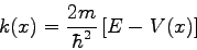 \begin{displaymath}
k(x) = \frac{2m}{\hbar^{2}}\left[ E - V(x)\right]
\end{displaymath}