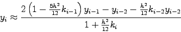 \begin{displaymath}
y_{i}\approx \frac{
2\left(1-\frac{5h^{2}}{12}k_{i-1}\right)...
...} -
\frac{h^{2}}{12}k_{i-2}y_{i-2}}
{1+\frac{h^{2}}{12} k_{i}}
\end{displaymath}
