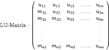 \begin{displaymath}
\mbox{LU-Matrix}: \left( \begin{array}{ccccc}
u_{11} & u_{12...
...m_{n1} & m_{n2} & m_{n3} & ....... & u_{nn}
\end{array}\right)
\end{displaymath}