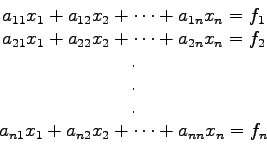 \begin{displaymath}
\begin{array}{c}
a_{11}x_{1}+a_{12}x_{2}+\cdots+a_{1n}x_{n...
...a_{n1}x_{1}+a_{n2}x_{2}+\cdots+a_{nn}x_{n}=f_{n}
\end{array}
\end{displaymath}