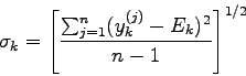 \begin{displaymath}
\sigma_{k} = \left[\frac{\sum_{j=1}^{n}(y_{k}^{(j)}-E_{k})^{2}}{n-1}
\right]^{1/2}
\end{displaymath}