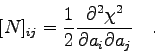 \begin{displaymath}[N]_{ij} = \frac{1}{2} \frac{\partial^{2} \chi^{2}}{\partial a_{i}
\partial a_{j}} \quad .
\end{displaymath}