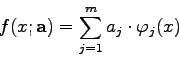 \begin{displaymath}
f(x;{\bf a})=\sum_{j=1}^{m} a_{j} \cdot \varphi_{j}(x)
\end{displaymath}