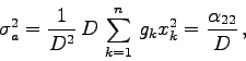 \begin{displaymath}
\sigma_{a}^{2} = \frac{1}{D^{2}}  D \sum_{k=1}^{n} g_{k} x_{k}^{2} =
\frac{\alpha_{22}}{D} ,
\end{displaymath}