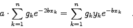 \begin{displaymath}a\cdot \sum_{k=1}^{n} g_{k} e^{-2bx_{k}} = \sum_{k=1}^{n} g_{k} y_{k}
e^{-bx_{k}} \quad . \end{displaymath}
