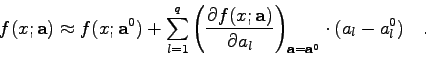 \begin{displaymath}f(x;{\bf a}) \approx f(x;{\bf a}^{0}) + \sum_{l=1}^{q}
\left...
...right)_{{\bf a}=
{\bf a}^{0}} \cdot (a_{l}-a_{l}^{0}) \quad . \end{displaymath}