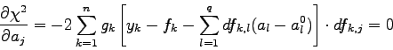\begin{displaymath}\frac{\partial \chi^{2}}{\partial a_{j}} = -2 \sum_{k=1}^{n} ...
...=1}^{q} df_{k,l} (a_{l}-a_{l}^{0}) \right]
\cdot df_{k,j} = 0 \end{displaymath}