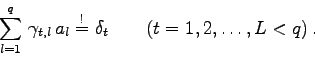 \begin{displaymath}
\sum_{l=1}^{q}  \gamma_{t,l}  a{_l} \stackrel ! = \delta_{t}\qquad
(t=1,2,\ldots,L<q) .
\end{displaymath}