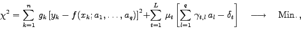 \begin{displaymath}
\chi^{2} = \sum_{k=1}^{n}  g_{k}\left[ y_{k} - f(x_{k}; a_{...
...} - \delta_{t}\right]\quad
\longrightarrow\quad \mbox{Min.} ,
\end{displaymath}