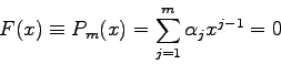 \begin{displaymath}F(x)\equiv P_{m}(x)=\sum_{j=1}^{m} \alpha_{j} x^{j-1} = 0 \end{displaymath}