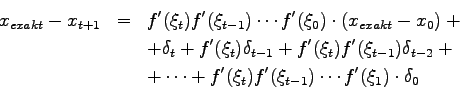 \begin{eqnarray*}
x_{exakt}-x_{t+1} & = & f'(\xi_{t}) f'(\xi_{t-1}) \cdots f'(\...
...f'(\xi_{t})
f'(\xi_{t-1})
\cdots f'(\xi_{1}) \cdot \delta_{0}
\end{eqnarray*}