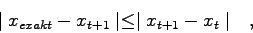 \begin{displaymath}
\mid x_{exakt}-x_{t+1} \mid \leq \mid x_{t+1}-x_{t} \mid \quad ,
\end{displaymath}