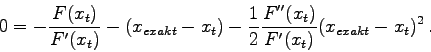 \begin{displaymath}
0 = -\frac{F(x_t)}{F'(x_t)} - (x_{exakt}-x_t) -
\frac{1}{2} \frac{F''(x_t)}{F'(x_t)} (x_{exakt}-x_t)^2 .
\end{displaymath}