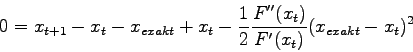 \begin{displaymath}
0 = x_{t+1}-x_t -x_{exakt} + x_t -
\frac{1}{2} \frac{F''(x_t)}{F'(x_t)} (x_{exakt}-x_t)^2
\end{displaymath}
