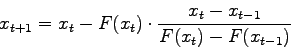 \begin{displaymath}
x_{t+1}=x_{t}-F(x_{t}) \cdot \frac{x_{t}-x_{t-1}}{F(x_{t})-F(x_{t-1})}
\end{displaymath}
