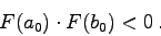 \begin{displaymath}F(a_{0}) \cdot F(b_{0}) < 0 . \end{displaymath}
