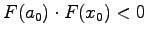 $F(a_{0})\cdot F(x_{0}) < 0$