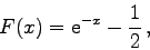 \begin{displaymath}
F(x) = {\rm e}^{-x} - \frac{1}{2} ,
\end{displaymath}