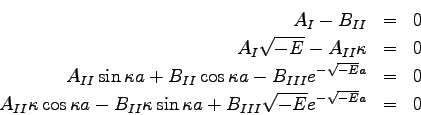 \begin{eqnarray*}
A_{I}-B_{II} & = & 0 \\
A_{I} \sqrt{-E} - A_{II} \kappa & =...
...ppa \sin{\kappa a} + B_{III}\sqrt{-E} e^{-\sqrt{-E}a}
& = & 0
\end{eqnarray*}