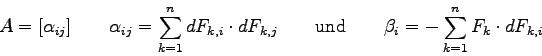 \begin{displaymath}
A=[\alpha_{ij}] \qquad \alpha_{ij}=\sum_{k=1}^{n} dF_{k,i} \...
...box{und} \qquad \beta_{i}=-\sum_{k=1}^{n} F_{k} \cdot dF_{k,i}
\end{displaymath}