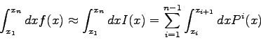 \begin{displaymath}\int_{x_{1}}^{x_{n}} dx f(x) \approx \int_{x_{1}}^{x_{n}} dx I(x)
= \sum_{i=1}^{n-1} \int_{x_{i}}^{x_{i+1}} dx P^{i}(x) \end{displaymath}