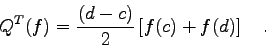 \begin{displaymath}
Q^{T}(f)= \frac{(d-c)}{2} \left[ f(c) + f(d) \right] \quad .
\end{displaymath}